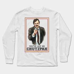 You've got no Chutzpah! Long Sleeve T-Shirt